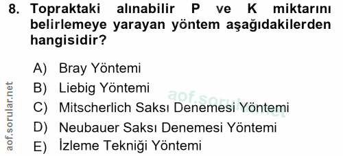 8. soru: Topraktaki alınabilir P ve K miktarını belirlemeye yarayan yöntem aşağıdakilerden hangisidir? A) Bray Yöntemi B) Lieb…