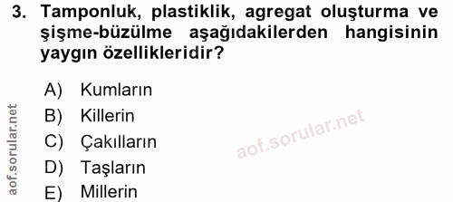 3. soru: Tamponluk, plastiklik, agregat oluşturma ve şişme-büzülme aşağıdakilerden hangisinin yaygın özellikleridir? A) Kumlar…