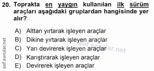 20. soru: Toprakta en yaygın kullanılan ilk sürüm araçları aşağıdaki gruplardan hangisinde yer alır? A) Alttan yırtarak işleyen…