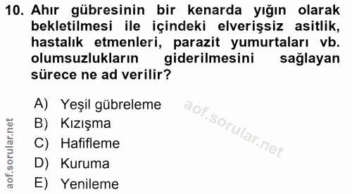 10. soru: Ahır gübresinin bir kenarda yığın olarak bekletilmesi ile içindeki elverişsiz asitlik, hastalık etmenleri, parazit yu…