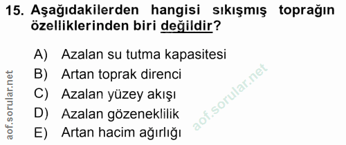 15. soru: Aşağıdakilerden hangisi sıkışmış toprağın özelliklerinden biri değildir? A) Azalan su tutma kapasitesi B) Artan topra…