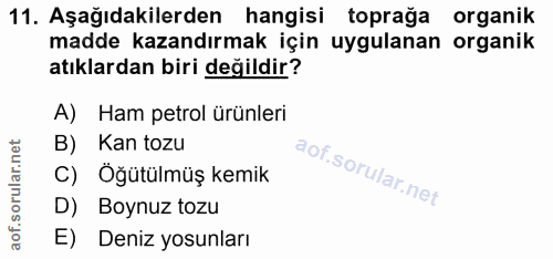 11. soru: Aşağıdakilerden hangisi toprağa organik madde kazandırmak için uygulanan organik atıklardan biri değildir? A) Ham pet…