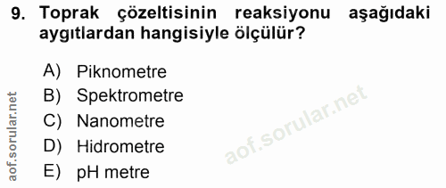 9. soru: Toprak çözeltisinin reaksiyonu aşağıdaki aygıtlardan hangisiyle ölçülür? A) Piknometre B) Spektrometre C) Nanometre D…