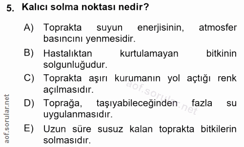 5. soru: Kalıcı solma noktası nedir? A) Toprakta suyun enerjisinin, atmosfer basıncını yenmesidir. B) Hastalıktan kurtulamayan…