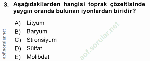 3. soru: Aşağıdakilerden hangisi toprak çözeltisinde yaygın oranda bulunan iyonlardan biridir? A) Lityum B) Baryum C) Stronsiy…