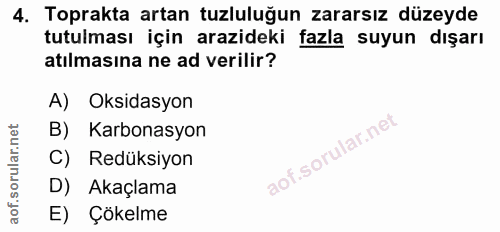 4. soru: Toprakta artan tuzluluğun zararsız düzeyde tutulması için arazideki fazla suyun dışarı atılmasına ne ad verilir? A) O…