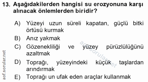 13. soru: Aşağıdakilerden hangisi su erozyonuna karşı alınacak önlemlerden biridir? A) Yüzeyi uzun süreli kapatan, güçlü bitki…