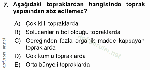 7. soru: Aşağıdaki topraklardan hangisinde toprak yapısından söz edilemez? A) Çok killi topraklarda B) Solucanların bol olduğu…