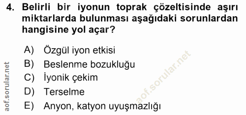 4. soru: Belirli bir iyonun toprak çözeltisinde aşırı miktarlarda bulunması aşağıdaki sorunlardan hangisine yol açar? A) Özgül…