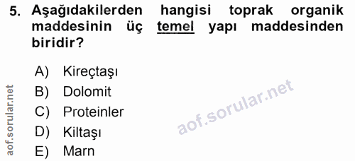 5. soru: Aşağıdakilerden hangisi toprak organik maddesinin üç temel yapı maddesinden biridir? A) Kireçtaşı B) Dolomit C) Prote…