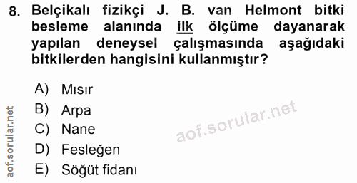 8. soru: Belçikalı fizikçi J. B. van Helmont bitki besleme alanında ilk ölçüme dayanarak yapılan deneysel çalışmasında aşağıda…