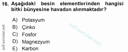 16. soru: Aşağıdaki besin elementlerinden hangisi bitki bünyesine havadan alınmaktadır? A) Potasyum B) Çinko C) Fosfor D) Magne…