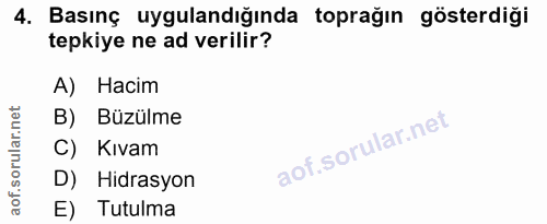 4. soru: Basınç uygulandığında toprağın gösterdiği tepkiye ne ad verilir? A) Hacim B) Büzülme Kıvam D) Hidrasyon E) Tutulma