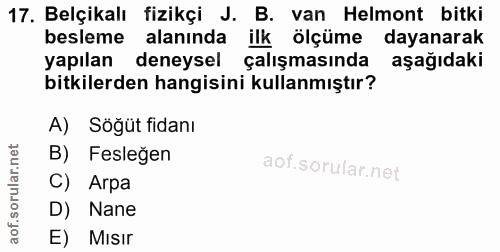 17. soru: Belçikalı fizikçi J. B. van Helmont bitki besleme alanında ilk ölçüme dayanarak yapılan deneysel çalışmasında aşağıda…