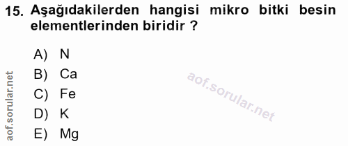 15. soru: Aşağıdakilerden hangisi mikro bitki besin elementlerinden biridir ? A) N B) Ca C) Fe D) K E) Mg