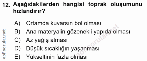 12. soru: Aşağıdakilerden hangisi toprak oluşumunu hızlandırır? A) Ortamda kuvarsın bol olması B) Ana materyalin gözenekli yapı…