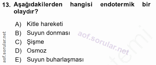 13. soru: Aşağıdakilerden hangisi endotermik bir olaydır? A) Kitle hareketi B) Suyun donması C) Şışme D) Osmoz E) Suyun buharla…