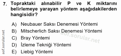 7. soru: Topraktaki alınabilir P ve K miktarını belirlemeye yarayan yöntem aşağıdakilerden hangisidir? A) Neubauer Saksı Denem…