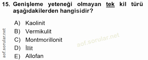 15. soru: Genişleme yeteneği olmayan tek kil türü aşağıdakilerden hangisidir? A) Kaolinit B) Vermikulit C) Montmorillonit D) Il…