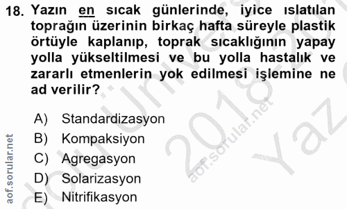 18. soru: Yazın en sıcak günlerinde, iyice ıslatılan toprağın üzerinin birkaç hafta süreyle plastik örtüyle kaplanıp, toprak sı…