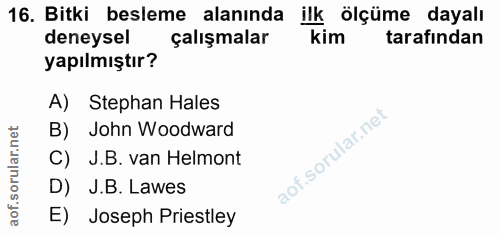 16. soru: Bitki besleme alanında ilk ölçüme dayalı deneysel çalışmalar kim tarafından yapılmıştır? A) Stephan Hales B) John Woo…