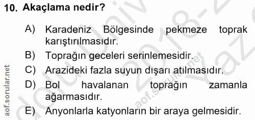 10. soru: Akaçlama nedir? A) Karadeniz Bölgesinde pekmeze toprak karıştırılmasıdır. B) Toprağın geceleri serinlemesidir. C) Ara…
