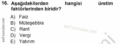 16. soru: Aşağıdakilerden hangisi üretim faktörlerinden biridir? A) Faiz B) Müteşebbis C) Rant D) Vergi E) Yatırım