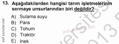 13. soru: Aşağıdakilerden hangisi tarım işletmelerinin sermaye unsurlarından biri değildir? A) Sulama suyu B) Para C) Tohum aof…