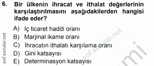 6. soru: Bir ülkenin ihracat ve ithalat değerlerinin karşılaştırılmasını aşağıdakilerden hangisi ifade eder? A) Iç ticaret had…