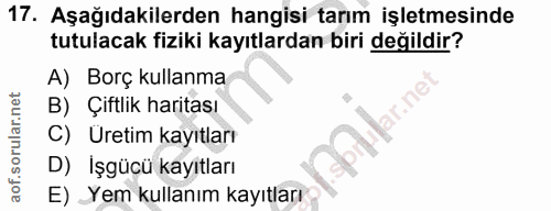 17. soru: Aşağıdakilerden hangisi tarım işletmesinde tutulacak fiziki kayıtlardan biri değildir? A) Borç kullanma B) Çiftlik ha…