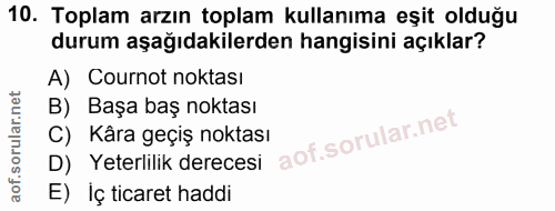 10. soru: Toplam arzın toplam kullanıma eşit olduğu durum aşağıdakilerden hangisini açıklar? A) Cournot noktası B) Başa baş nok…