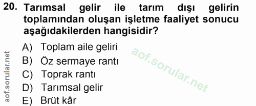 20. soru: Tarımsal gelir ile tarım dışı gelirin toplamından oluşan işletme faaliyet sonucu aşağıdakilerden hangisidir? A) Topla…