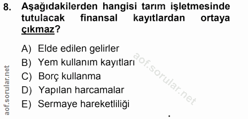 8. soru: Aşağıdakilerden hangisi tarım işletmesinde tutulacak finansal kayıtlardan ortaya çıkmaz? A) Elde edilen gelirler B) Y…