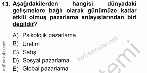 13. soru: Aşağıdakilerden hangisi dünyadaki gelişmelere bağlı olarak günümüze kadar etkili olmuş pazarlama anlayışlarından biri…