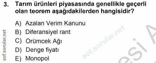 3. soru: Tarım ürünleri piyasasında genellikle geçerli olan teorem aşağıdakilerden hangisidir? A) Azalan Verim Kanunu B) Difer…