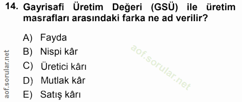 14. soru: Gayrisafi Üretim Değeri (GSÜ) ile üretim masrafları arasındaki farka ne ad verilir? A) Fayda B) Nispi kâr C) Üretici…