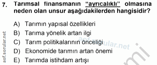 7. soru: Tarimsal finansmanın "ayrıcalıklı" olmasına neden olan unsur aşağıdakilerden hangisidir? A) Tarımın yapısal özellikle…