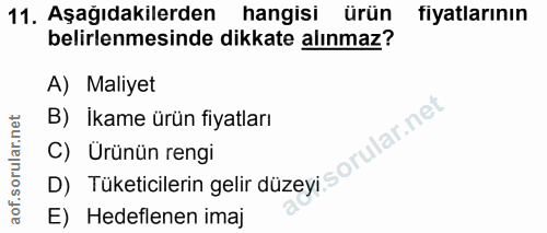 11. soru: Aşağıdakilerden hangisi ürün fiyatlarının belirlenmesinde dikkate alınmaz? A) Maliyet B) İkame ürün fiyatları C) Urün…