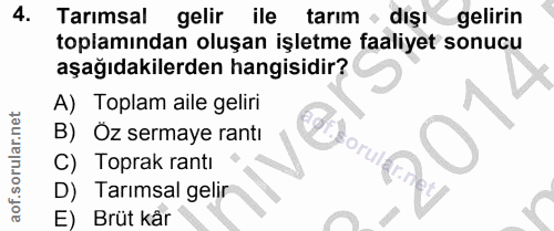 4. soru: Tarımsal gelir ile tarım dışı gelirin toplamından oluşan işletme faaliyet sonucu aşağıdakilerden hangisidir? A) Topla…