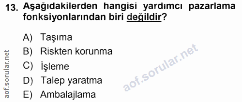 13. soru: Aşağıdakilerden hangisi yardımcı pazarlama fonksiyonlarından biri değildir? A) Taşıma rular.net B) Riskten korunma C)…