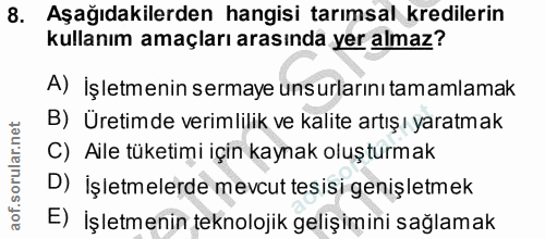 8. soru: Aşağıdakilerden hangisi tarımsal kredilerin kullanım amaçları arasında yer almaz? A) İşletmenin sermaye unsurlarını t…