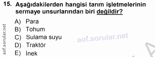 15. soru: Aşağıdakilerden hangisi tarım işletmelerinin sermaye unsurlarından biri değildir? A) Para B) Tohum C) Sulama suyu D)…