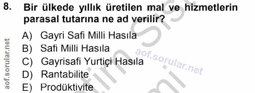 8. soru: Bir ülkede yıllık üretilen mal ve hizmetlerin parasal tutarına ne ad verilir? A) Gayri Safi Milli Hasıla B) Safi Mill…