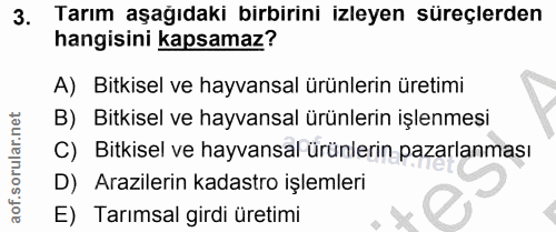 3. soru: Tarım aşağıdaki birbirini izleyen sureçlerden hangisini kapsamaz? A) Bitkisel ve hayvansal ürünlerin üretimi B) Bitki…