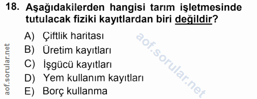18. soru: Aşağıdakilerden hangisi tarım işletmesinde tutulacak fiziki kayıtlardan biri değildir? A) Çiftlik haritası B) Üretim…