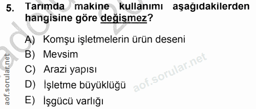 5. soru: Tarımda makine kullanımı aşağıdakilerden hangisine göre değişmez? A) Komşu işletmelerin ürün deseni B) Mevsim C) Araz…