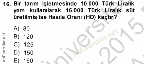 16. soru: Bir tarım işletmesinde 10.000 Türk Liralık yem kullanılarak 16.000 Türk Liralık süt üretilmiş ise Hasıla Oranı (HO) k…