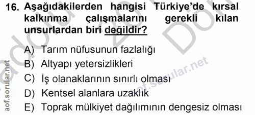 16. soru: Aşağıdakilerden hangisi Türkiye'de kırsal kalkınma çalışmalarını gerekli kılan unsurlardan biri değildir? A) Tarım nü…