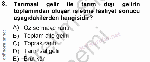 8. soru: Tarımsal gelir ile tarım dışı gelirin toplamından oluşan işletme faaliyet sonucu aşağıdakilerden hangisidir? A) Oz se…