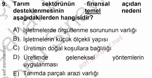 9. soru: Tarım sektörünün finansal açıdan desteklenmesinin temel nedeni aşağıdakilerden hangisidir? A) İşletmelerde örgütlenme…